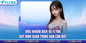 Điều Khoản Dịch Vụ Fly88 - Quy Định Quan Trọng Bạn Cần Biết